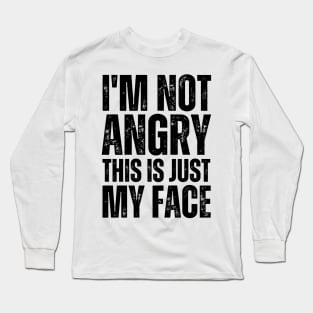 I'm Not Angry This Is Just My Face Long Sleeve T-Shirt